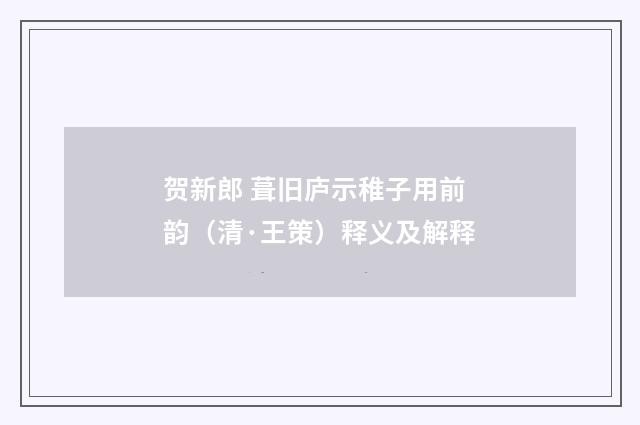 贺新郎 葺旧庐示稚子用前韵（清·王策）释义及解释