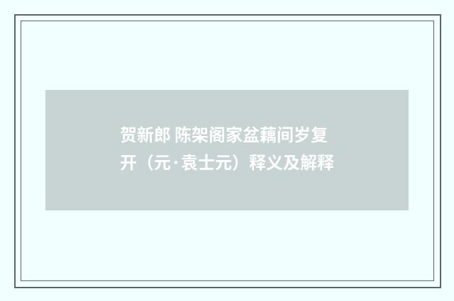 贺新郎 陈架阁家盆藕间岁复开（元·袁士元）释义及解释