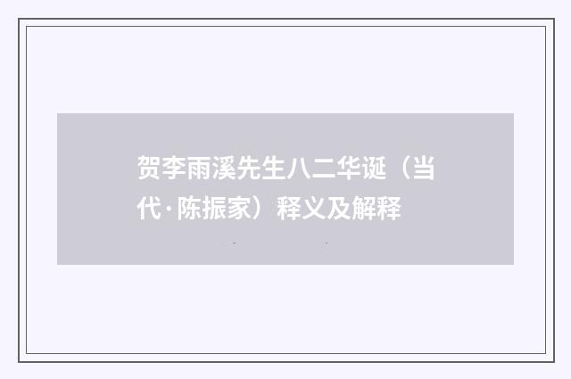贺李雨溪先生八二华诞（当代·陈振家）释义及解释