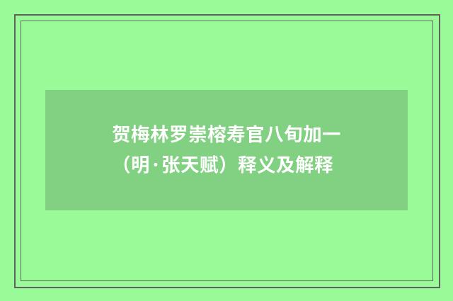 贺梅林罗崇榕寿官八旬加一（明·张天赋）释义及解释