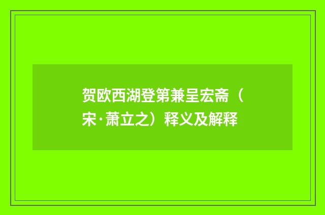 贺欧西湖登第兼呈宏斋（宋·萧立之）释义及解释