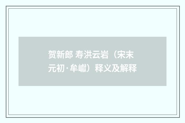 贺新郎 寿洪云岩（宋末元初·牟巘）释义及解释