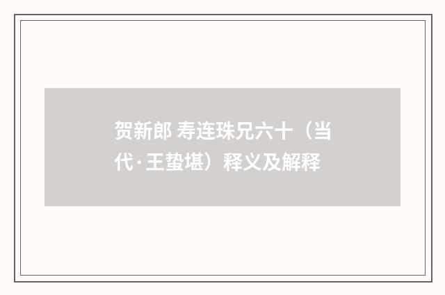 贺新郎 寿连珠兄六十（当代·王蛰堪）释义及解释