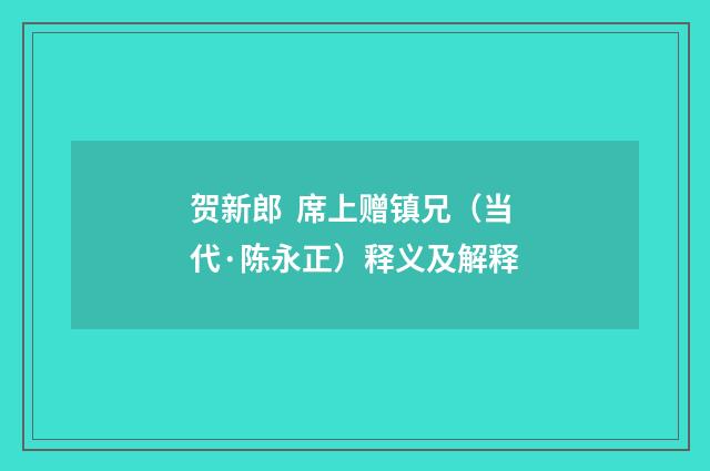 贺新郎 席上赠镇兄（当代·陈永正）释义及解释