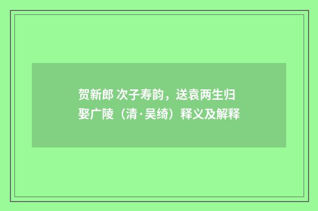 贺新郎 次子寿韵，送袁两生归娶广陵（清·吴绮）释义及解释
