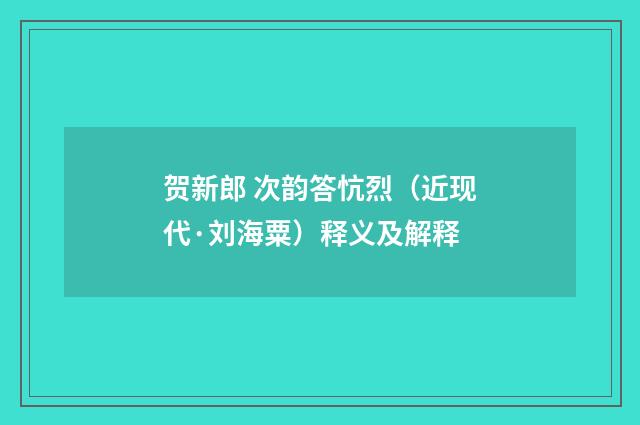 贺新郎 次韵答忼烈（近现代·刘海粟）释义及解释