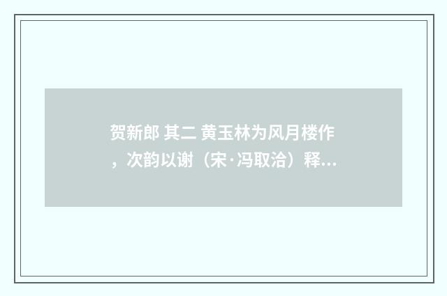 贺新郎 其二 黄玉林为风月楼作，次韵以谢（宋·冯取洽）释义及解释