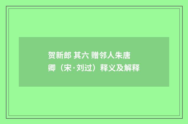 贺新郎 其六 赠邻人朱唐卿（宋·刘过）释义及解释