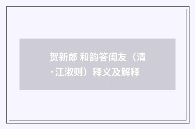 贺新郎 和韵答闺友（清·江淑则）释义及解释
