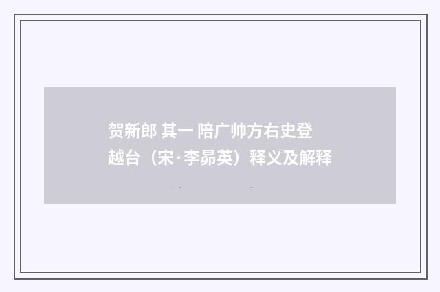 贺新郎 其一 陪广帅方右史登越台（宋·李昴英）释义及解释