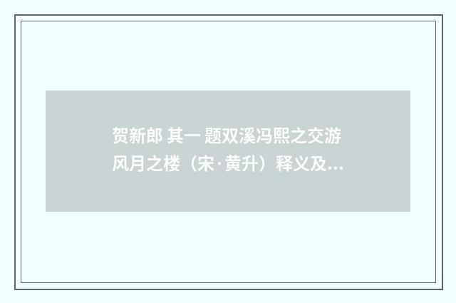 贺新郎 其一 题双溪冯熙之交游风月之楼（宋·黄升）释义及解释
