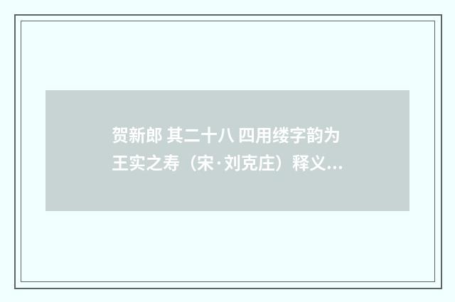 贺新郎 其二十八 四用缕字韵为王实之寿（宋·刘克庄）释义及解释