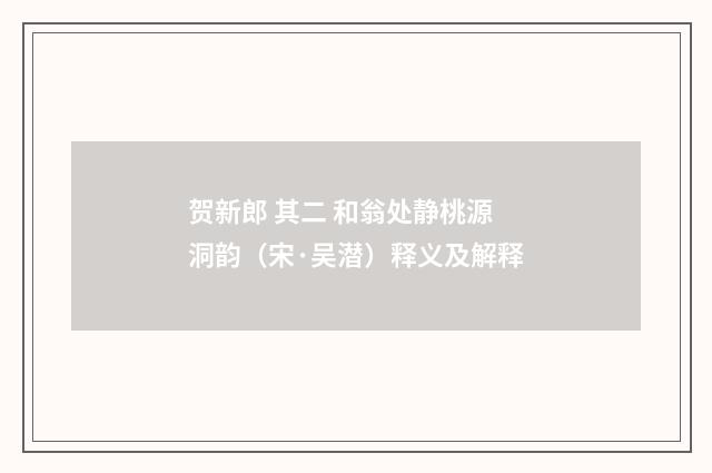 贺新郎 其二 和翁处静桃源洞韵（宋·吴潜）释义及解释
