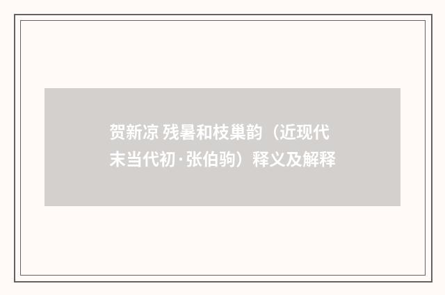 贺新凉 残暑和枝巢韵（近现代末当代初·张伯驹）释义及解释