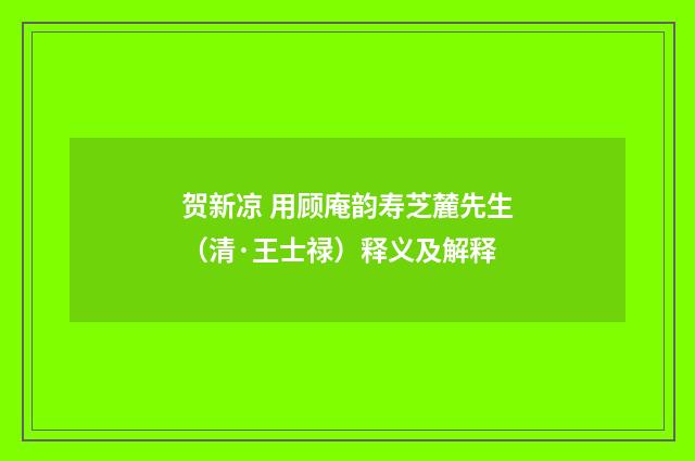 贺新凉 用顾庵韵寿芝麓先生（清·王士禄）释义及解释