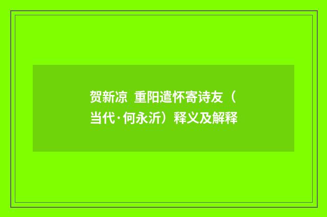 贺新凉 重阳遣怀寄诗友（当代·何永沂）释义及解释
