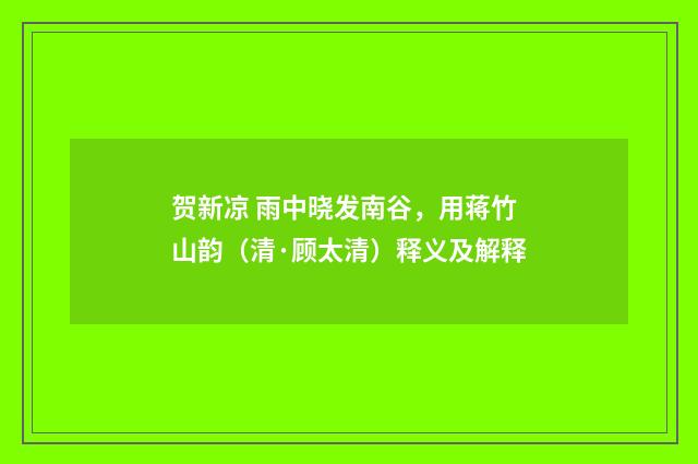 贺新凉 雨中晓发南谷，用蒋竹山韵（清·顾太清）释义及解释