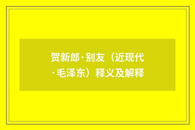 贺新郎·别友（近现代·毛泽东）释义及解释