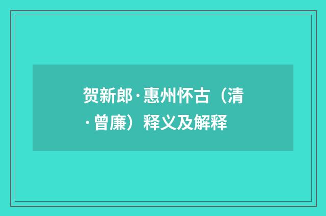贺新郎·惠州怀古（清·曾廉）释义及解释