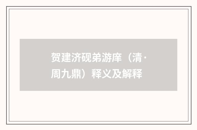 贺建济砚弟游庠（清·周九鼎）释义及解释