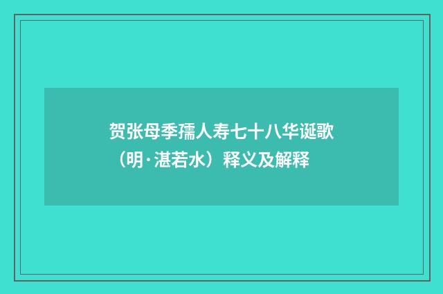 贺张母季孺人寿七十八华诞歌（明·湛若水）释义及解释