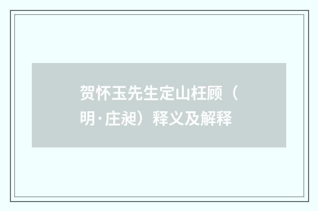 贺怀玉先生定山枉顾（明·庄昶）释义及解释