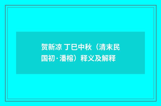 贺新凉 丁巳中秋（清末民国初·潘榕）释义及解释