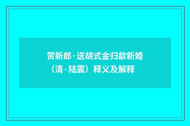 贺新郎·送胡式金归歙新婚（清·陆震）释义及解释