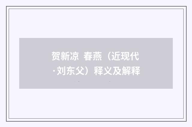 贺新凉 春燕（近现代·刘东父）释义及解释