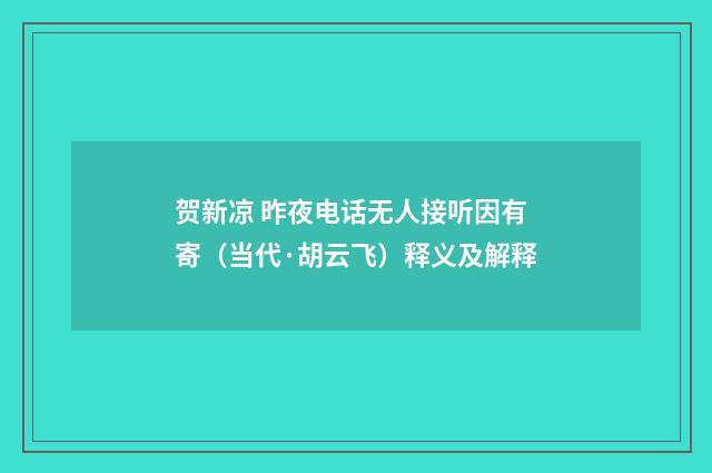 贺新凉 昨夜电话无人接听因有寄（当代·胡云飞）释义及解释