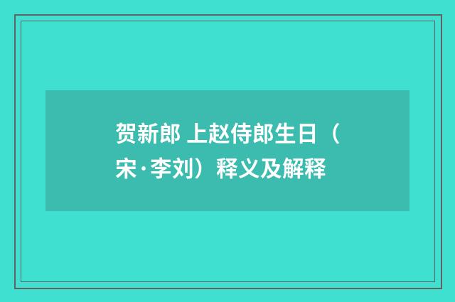 贺新郎 上赵侍郎生日（宋·李刘）释义及解释