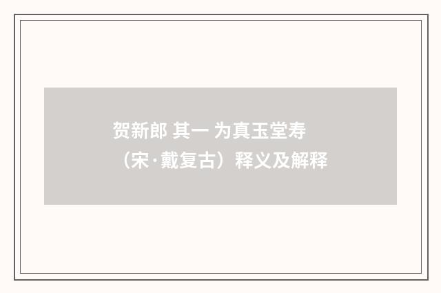 贺新郎 其一 为真玉堂寿（宋·戴复古）释义及解释