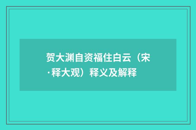 贺大渊自资福住白云（宋·释大观）释义及解释