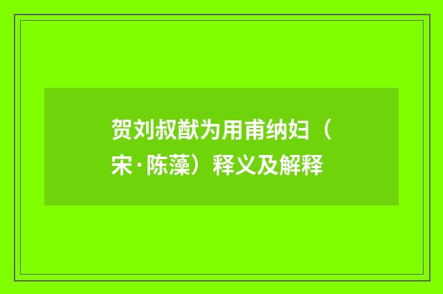 贺刘叔猷为用甫纳妇（宋·陈藻）释义及解释