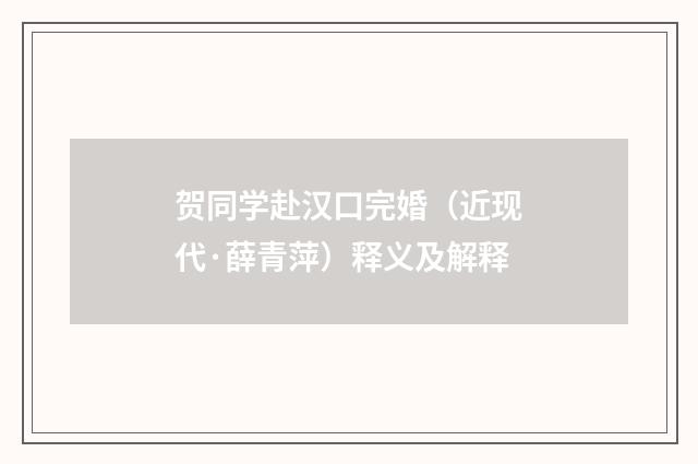 贺同学赴汉口完婚（近现代·薛青萍）释义及解释