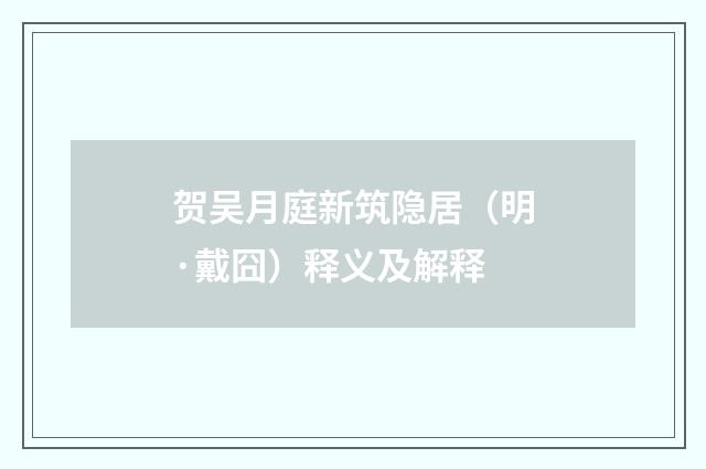 贺吴月庭新筑隐居（明·戴囧）释义及解释