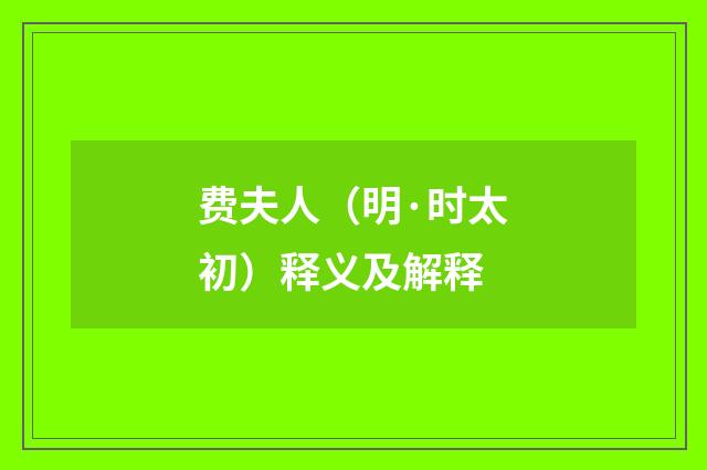 费夫人（明·时太初）释义及解释