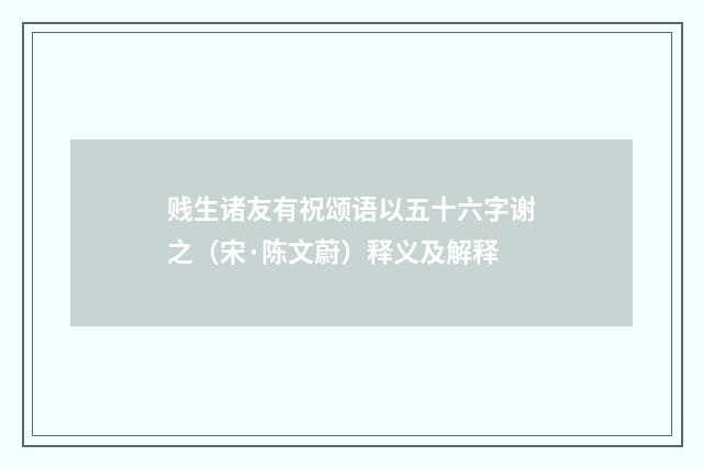 贱生诸友有祝颂语以五十六字谢之（宋·陈文蔚）释义及解释