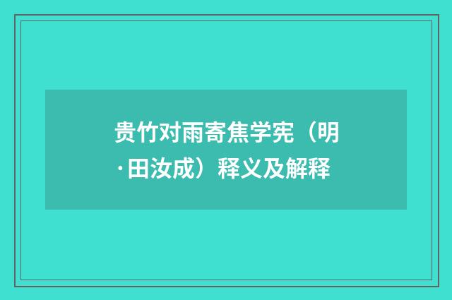 贵竹对雨寄焦学宪（明·田汝成）释义及解释