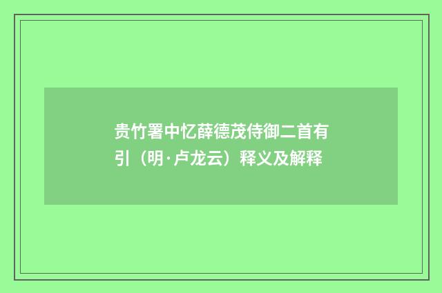 贵竹署中忆薛德茂侍御二首有引（明·卢龙云）释义及解释
