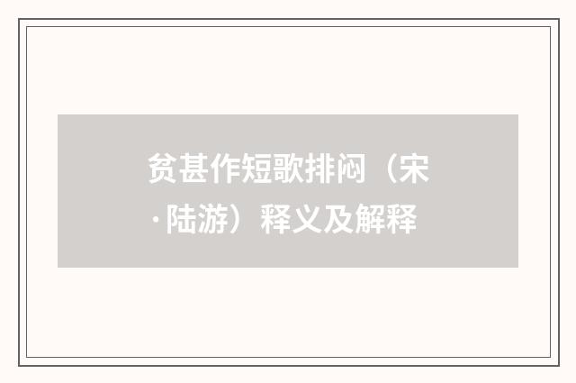 贫甚作短歌排闷（宋·陆游）释义及解释