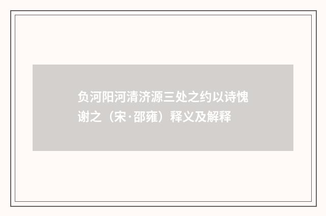 负河阳河清济源三处之约以诗愧谢之（宋·邵雍）释义及解释