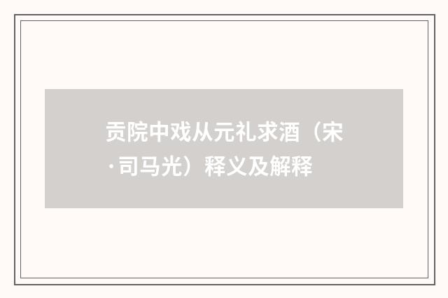 贡院中戏从元礼求酒（宋·司马光）释义及解释