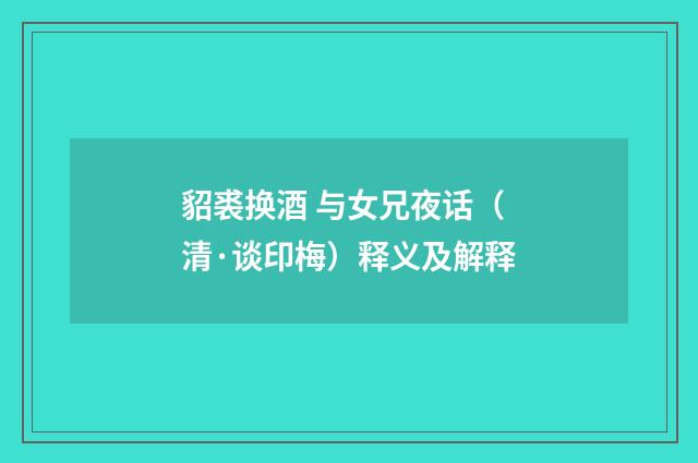 貂裘换酒 与女兄夜话（清·谈印梅）释义及解释