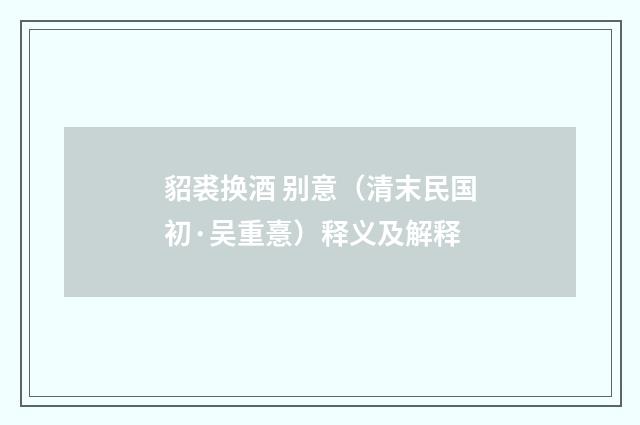 貂裘换酒 别意（清末民国初·吴重憙）释义及解释