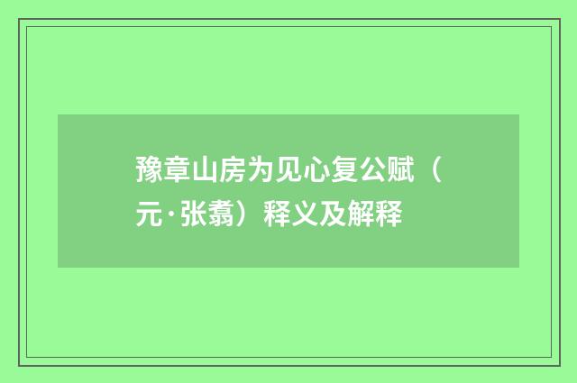 豫章山房为见心复公赋（元·张翥）释义及解释