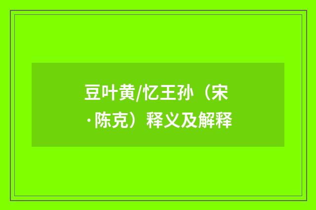 豆叶黄/忆王孙（宋·陈克）释义及解释