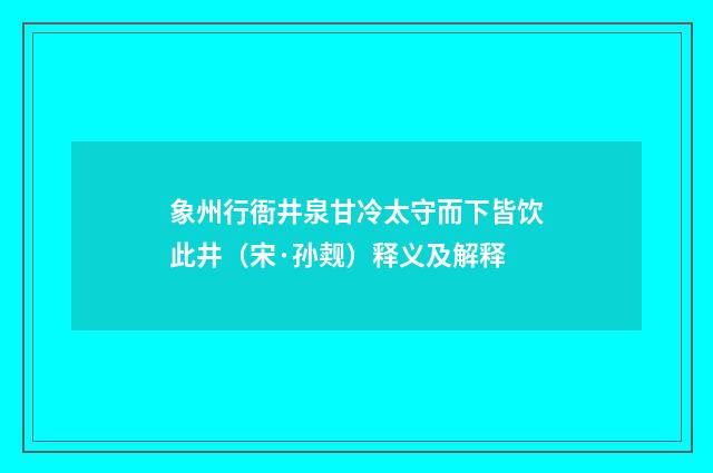 象州行衙井泉甘冷太守而下皆饮此井（宋·孙觌）释义及解释