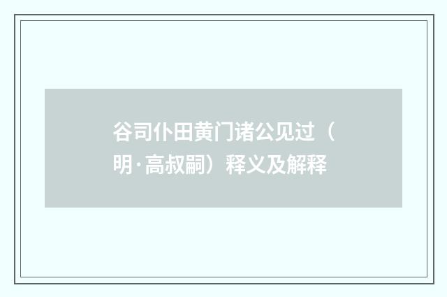 谷司仆田黄门诸公见过（明·高叔嗣）释义及解释