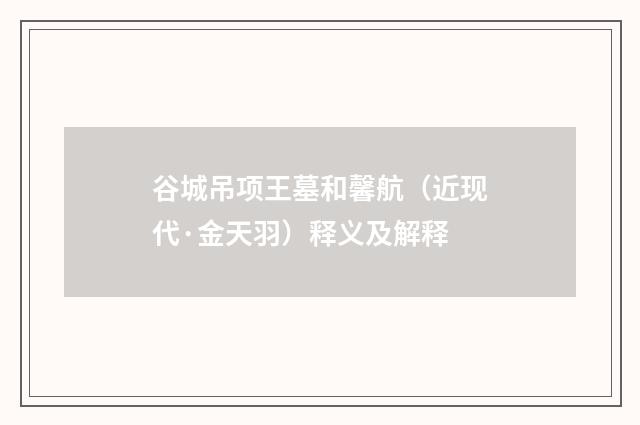 谷城吊项王墓和馨航（近现代·金天羽）释义及解释